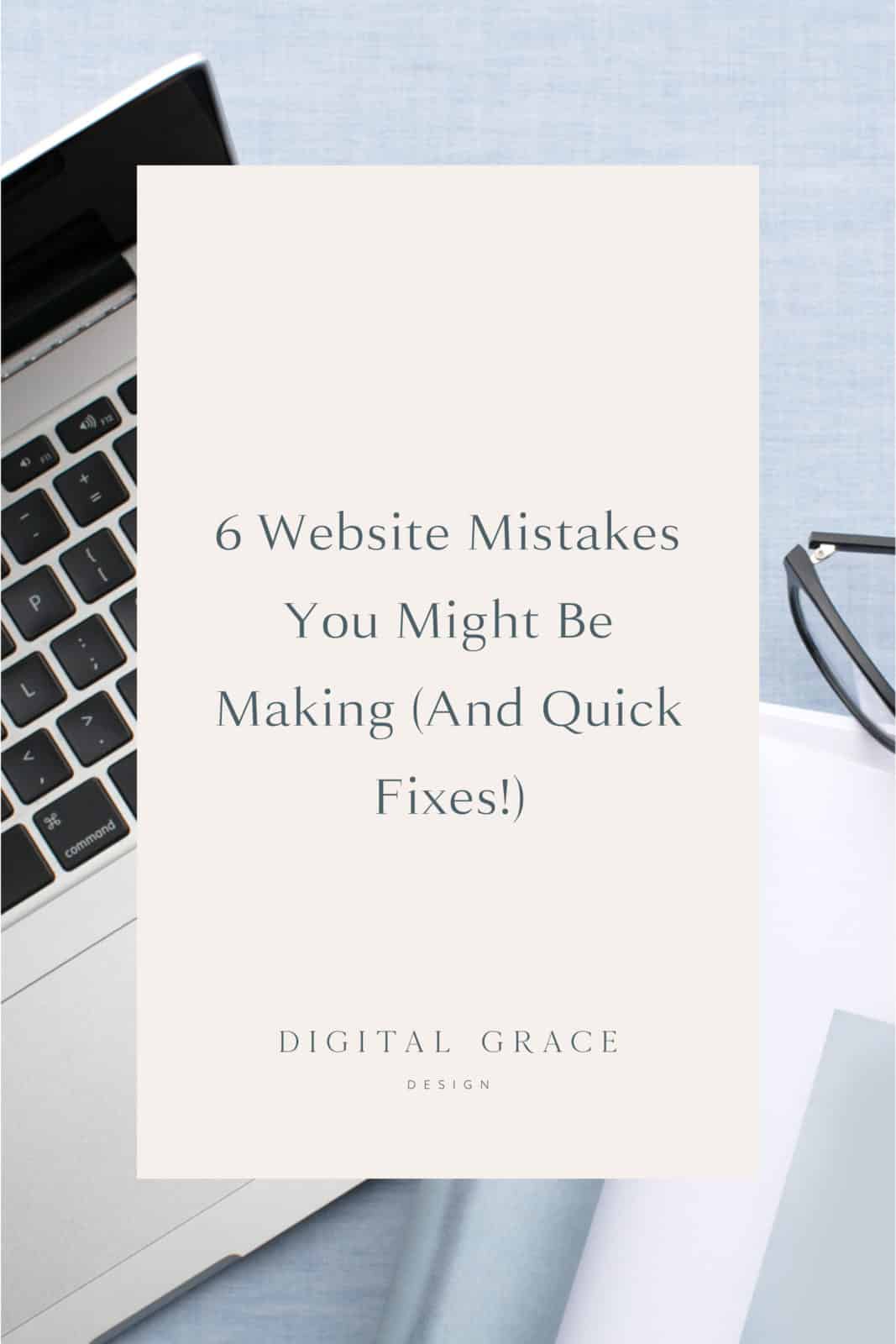 6 Website Mistakes You May Be Making and Quick Fixes